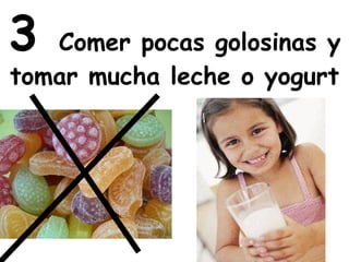 3  Comer pocas golosinas y tomar mucha leche o yogurt 