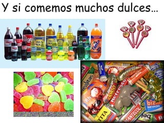 Y si comemos muchos dulces… 