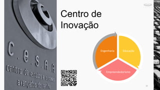 Centro de
Inovação
32
Educação
Empreendedorismo
Engenharia
 