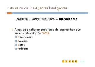 Estructura de los Agentes Inteligentes
 Antes de diseñar un programa de agente, hay que
hacer la descripción PAMA
AGENTE = ARQUITECTURA + PROGRAMA
8
8 /35
/35
hacer la descripción PAMA
 Percepciones
 Acciones
 Metas
 Ambiente
 
