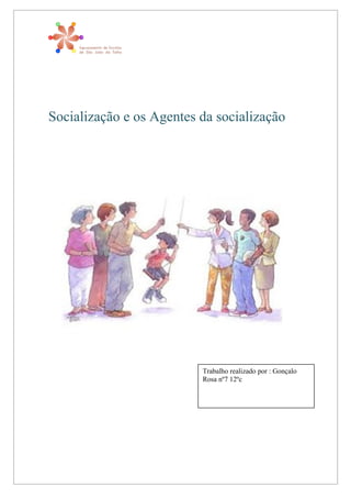 Socialização e os Agentes da socialização
Trabalho realizado por : Gonçalo
Rosa nº7 12ºc
 