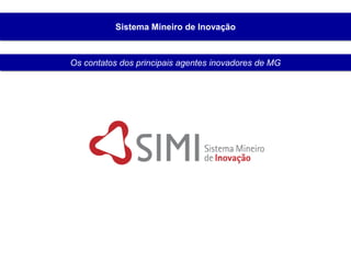 Sistema Mineiro de Inovação
Os contatos dos principais agentes inovadores de MG
 