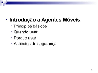 Introdução a Agentes Móveis Princípios básicos Quando usar Porque usar Aspectos de segurança 