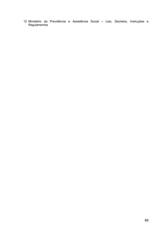 89
12 Ministério da Previdência e Assistência Social – Leis, Decretos, Instruções e
Regulamentos
 