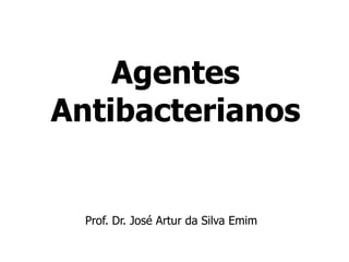 Agentes
Antibacterianos
Prof. Dr. José Artur da Silva Emim
 