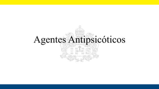 Agentes Antipsicóticos
 