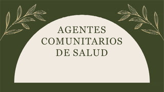 AGENTES
COMUNITARIOS
DE SALUD
 