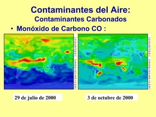 Contaminantes del Aire:
      Contaminantes Carbonados
• Monóxido de Carbono CO :




 29 de julio de 2000   3 de octubre de 2000
 