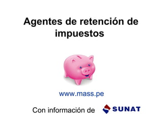 Agentes de retención de impuestos   www.mass.pe Con información de 
