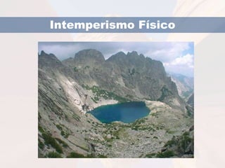 Intemperismo Físico 
 