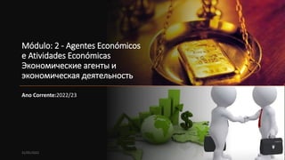 Módulo: 2 - Agentes Económicos
e Atividades Económicas
Экономические агенты и
экономическая деятельность
Ano Corrente:2022/23
31/05/2022
 