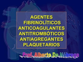 AGENTES
  FIBRINOLÍTICOS
ANTICOAGULANTES
ANTITROMBÓTICOS
ANTIAGREGANTES
 PLAQUETARIOS
 