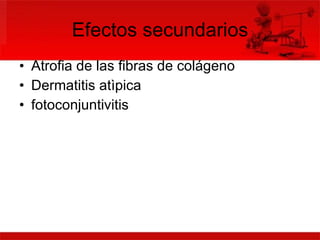 Efectos secundarios Atrofia de las fibras de colágeno Dermatitis atìpica fotoconjuntivitis 
