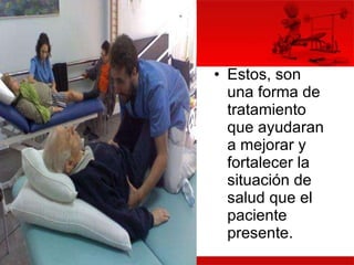 Estos, son una forma de tratamiento que ayudaran a mejorar y fortalecer la situación de salud que el paciente presente.  