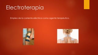 Empleo de la corriente eléctrica como agente terapéutico.
Electroterapia
 
