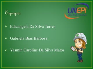  Edizangela Da Silva Torres 
 Gabriela Bias Barbosa 
 Yasmin Caroline Da Silva Matos 
 