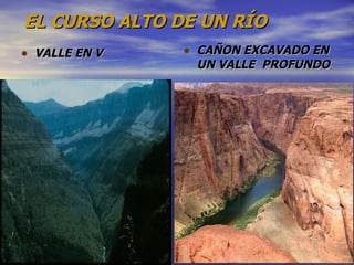 EL CURSO ALTO DE UN RÍO VALLE EN V CAÑON EXCAVADO EN UN VALLE  PROFUNDO 