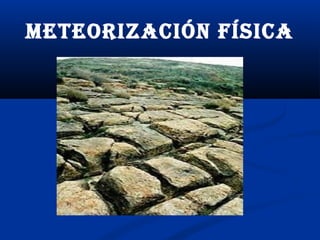 METEORIzACIÓN fíSICA

 