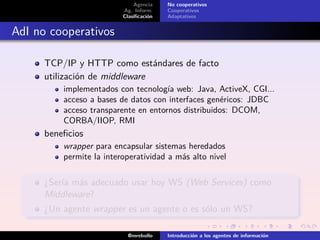 Agencia
Ag. Inform.
Clasiﬁcación
No cooperativos
Cooperativos
Adaptativos
AdI no cooperativos
TCP/IP y HTTP como estándare...