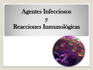 Agentes Infecciosos
            y
Reacciones Inmunológicas
 