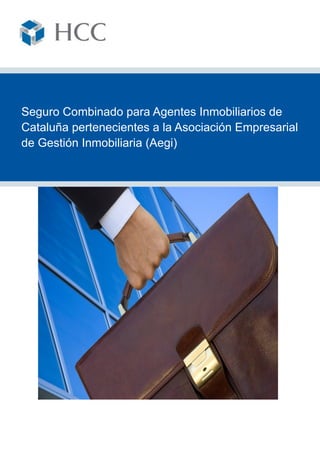 Seguro Combinado para Agentes Inmobiliarios de
Cataluña pertenecientes a la Asociación Empresarial
de Gestión Inmobiliaria (Aegi)
 