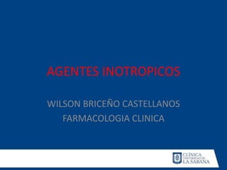 AGENTES INOTROPICOS

WILSON BRICEÑO CASTELLANOS
   FARMACOLOGIA CLINICA
 