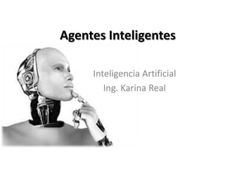 Agentes Inteligentes

     Inteligencia Artificial
        Ing. Karina Real
 