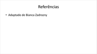 Referências
• Adaptado de Bianca Zadrozny
 