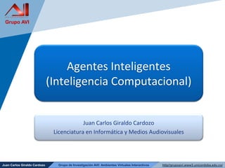 Agentes Inteligentes (Inteligencia Computacional) Juan Carlos Giraldo Cardozo Licenciatura en Informática y Medios Audiovisuales 