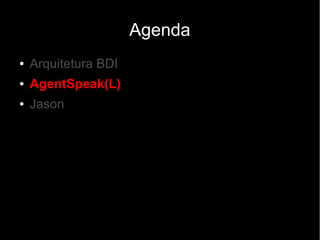 Agenda
● Arquitetura BDI
● AgentSpeak(L)
● Jason
 