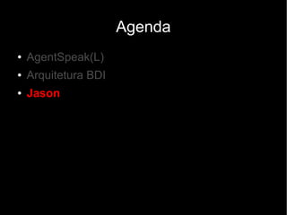 Agenda
● AgentSpeak(L)
● Arquitetura BDI
● Jason
 