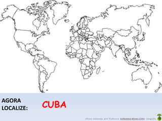 Oficina elaborada pela Professora FERNANDA BRUM LOPES - Geografia
AGORA
LOCALIZE: CUBA
 