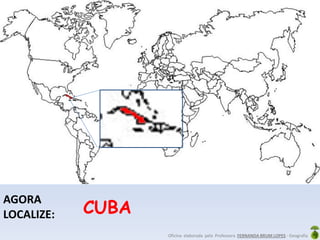 Oficina elaborada pela Professora FERNANDA BRUM LOPES - Geografia
AGORA
LOCALIZE: CUBA
 