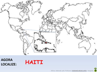 Oficina elaborada pela Professora FERNANDA BRUM LOPES - Geografia
AGORA
LOCALIZE: HAITI
 