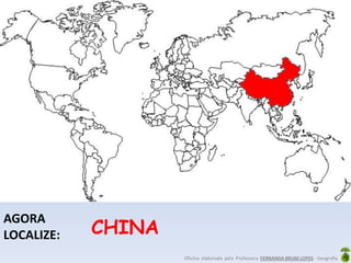 Oficina elaborada pela Professora FERNANDA BRUM LOPES - Geografia
AGORA
LOCALIZE: CHINA
 