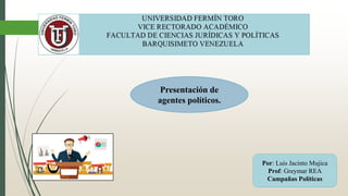Por: Luis Jacinto Mujica
Prof: Greymar REA
Campañas Políticas
Presentación de
agentes políticos.
 