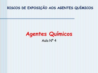 Agentes Químicos
Aula Nº 4
RISCOS DE EXPOSIÇÃO AOS AGENTES QUÍMICOS
 