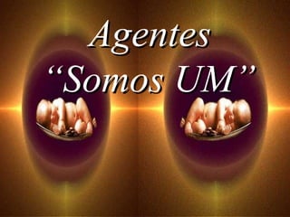 “ Somos UM”   Agentes 