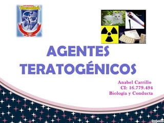 AGENTES
TERATOGÉNICOS
Anabel Carrillo
CI: 16.779.494
Biología y Conducta
 