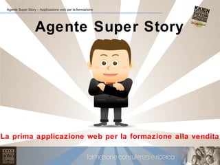 Agente Super Story – Applicazione web per la formazione
Agente Super Story
La prima applicazione web per la formazione alla vendita
 