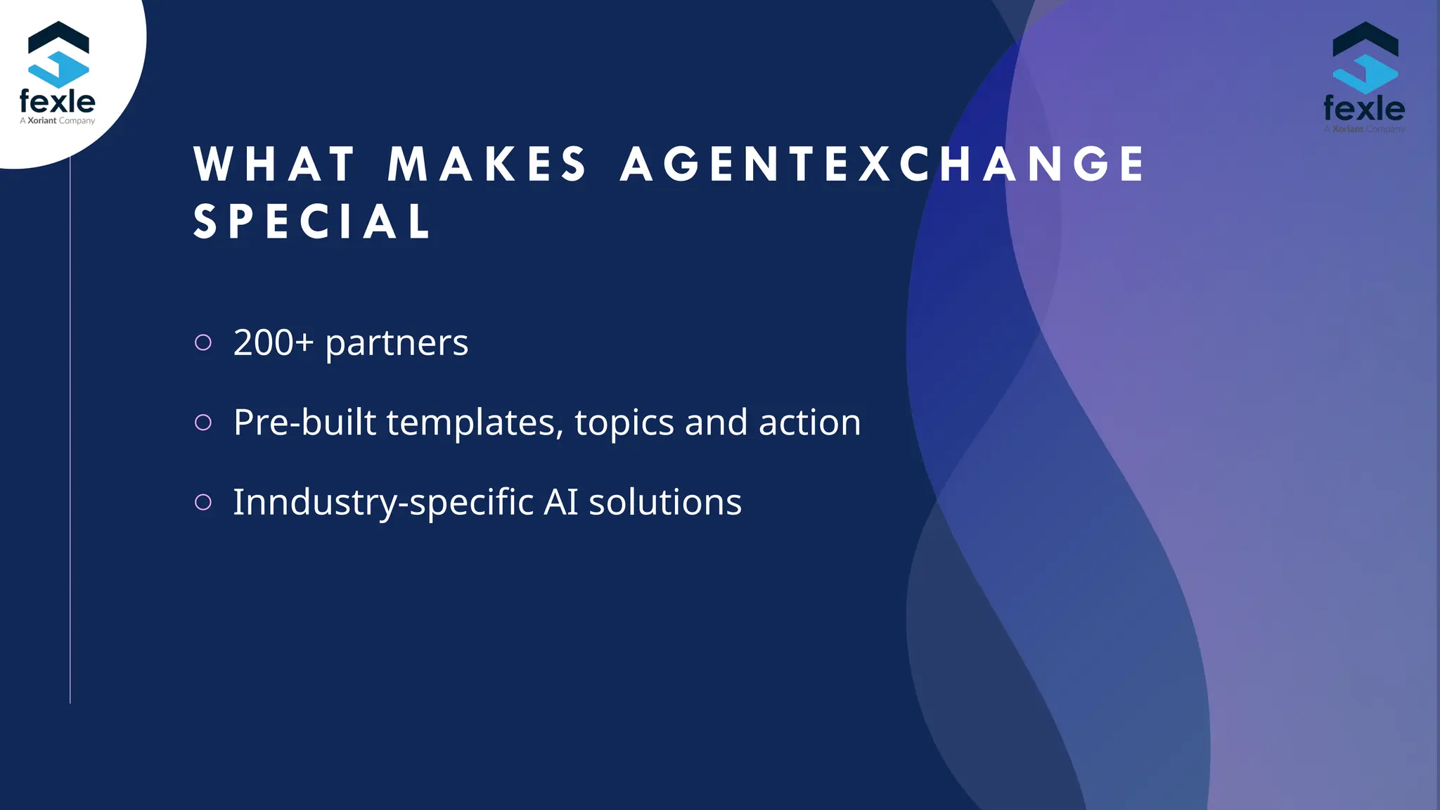 W H AT M A K E S A G E N T E XC H A N G E
S P E C I A L
o 200+ partners
o Pre-built templates, topics and action
o Inndustry-specific AI solutions