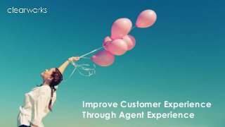 Improve Customer Experience
Through Agent Experience
 
