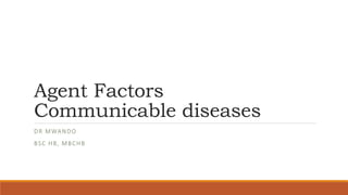 Agent Factors
Communicable diseases
DR MWANDO
BSC HB, MBCHB
 