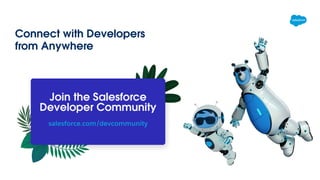 Connect with Developers
from Anywhere
Join the Salesforce
Developer Community
salesforce.com/devcommunity
 