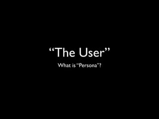 “The User”
 What is “Persona”?
 