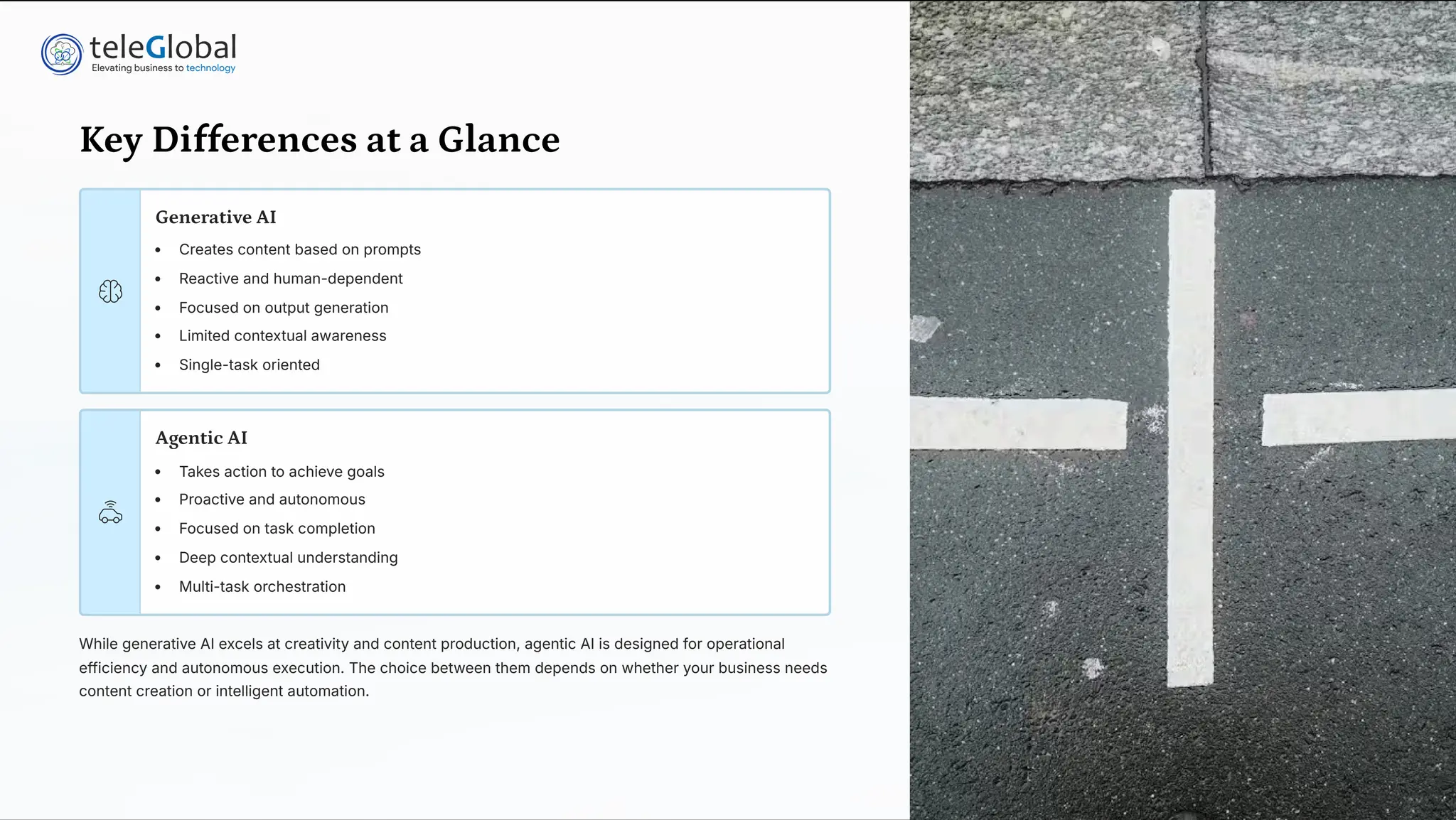 Key Differences at a Glance
Generative AI
Creates content based on prompts
Reactive and human-dependent
Focused on output generation
Limited contextual awareness
Single-task oriented
Agentic AI
Takes action to achieve goals
Proactive and autonomous
Focused on task completion
Deep contextual understanding
Multi-task orchestration
While generative AI excels at creativity and content production, agentic AI is designed for operational
efficiency and autonomous execution. The choice between them depends on whether your business needs
content creation or intelligent automation.
 
