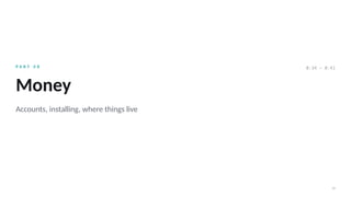 16
P A R T 0 8
Money
Accounts, installing, where things live
0:34 – 0:41
 