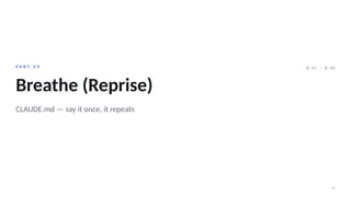 22
P A R T 0 9
Breathe (Reprise)
CLAUDE.md — say it once, it repeats
0:41 – 0:46
 