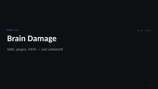25
P A R T 1 0
Brain Damage
Skills, plugins, MCPs — and validateHE
0:46 – 0:54
 