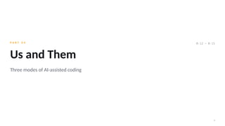6
P A R T 0 4
Us and Them
Three modes of AI-assisted coding
0:12 – 0:15
 